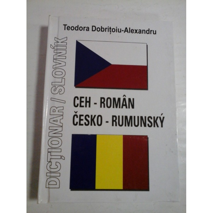 Dictionar CEH-ROMAN/ CESKO-RUMUNSKY - TEODORA DOBRITOIU-ALEXANDRU Dictionar CEH-ROMAN/ CESKO-RUMUNSKY - TEODORA DOBRITOIU-ALEXANDRU